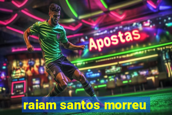 raiam santos morreu